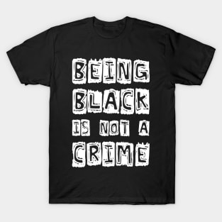 Being Black Is Not A Crime T-Shirt